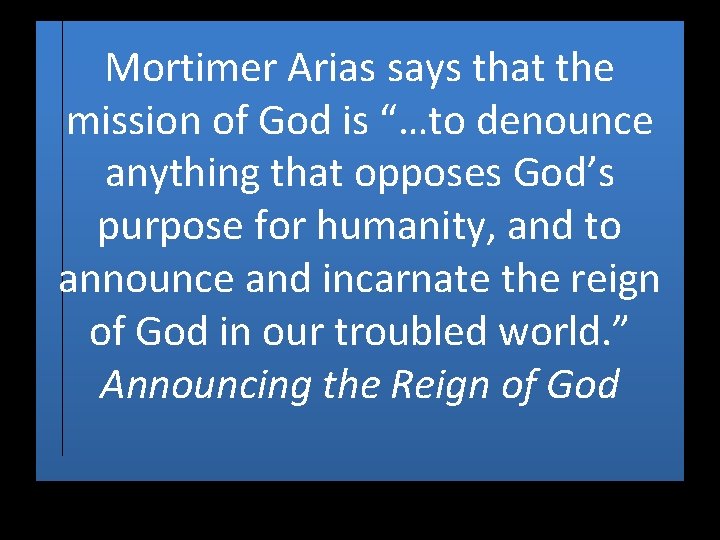 Mortimer Arias says that the mission of God is “…to denounce anything that opposes