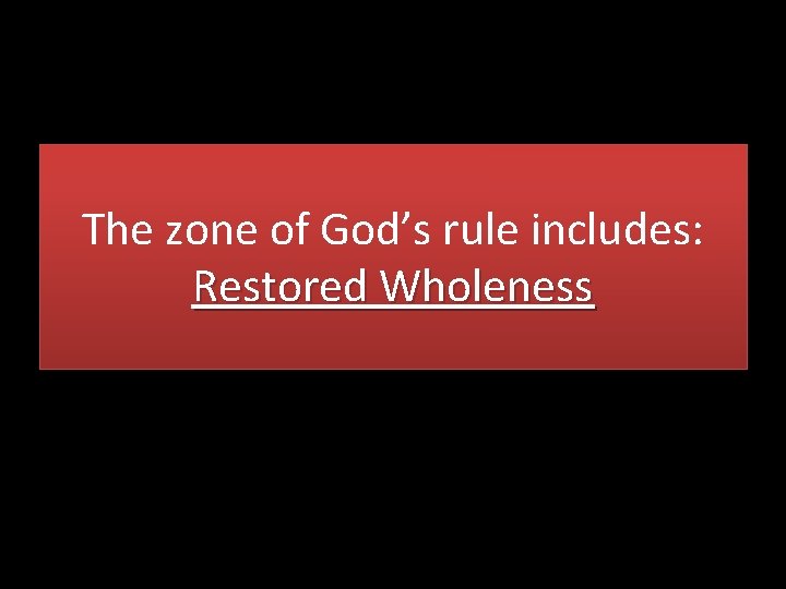 The zone of God’s rule includes: Restored Wholeness 