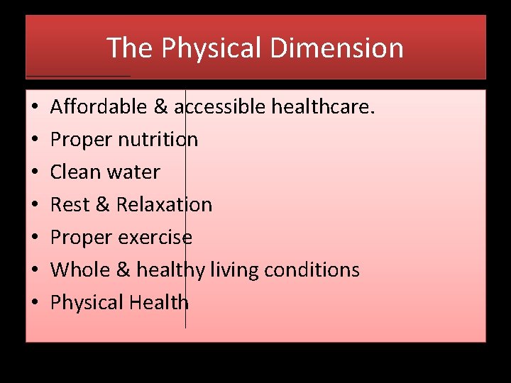 The Physical Dimension • • Affordable & accessible healthcare. Proper nutrition Clean water Rest