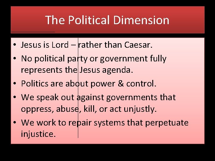 The Political Dimension • Jesus is Lord – rather than Caesar. • No political
