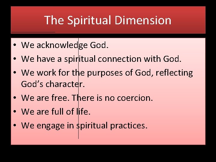 The Spiritual Dimension • We acknowledge God. • We have a spiritual connection with