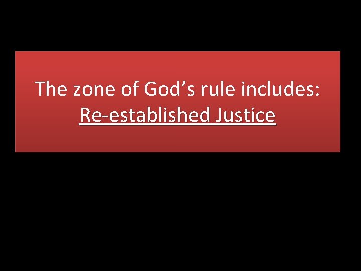 The zone of God’s rule includes: Re-established Justice 