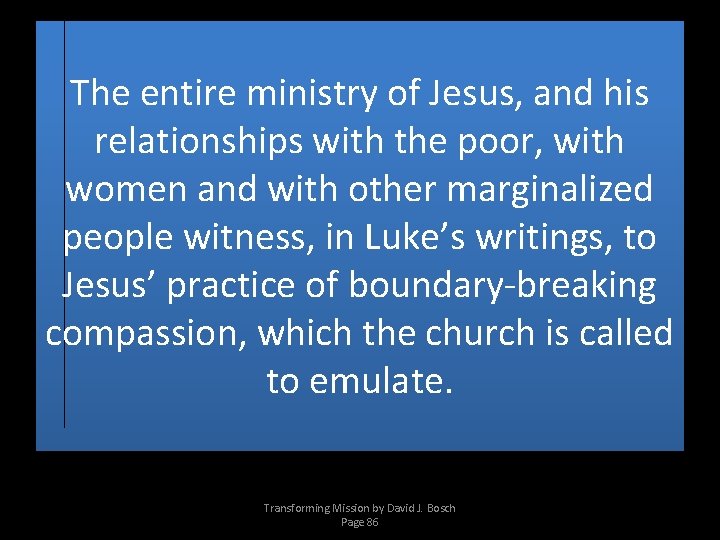 The entire ministry of Jesus, and his relationships with the poor, with women and