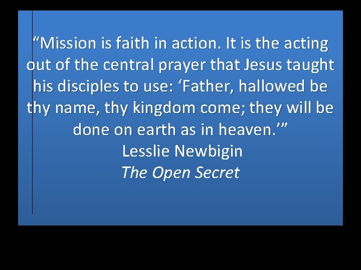 “Mission is faith in action. It is the acting out of the central prayer