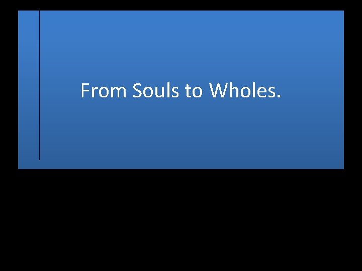 From Souls to Wholes. 