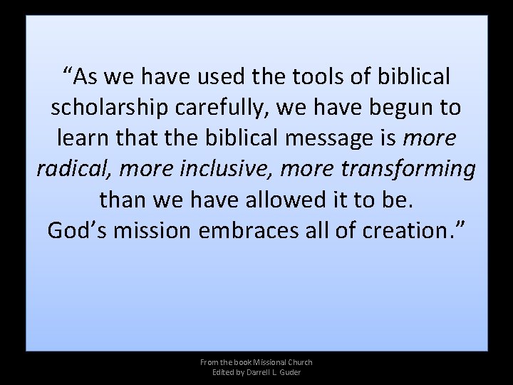 “As we have used the tools of biblical scholarship carefully, we have begun to