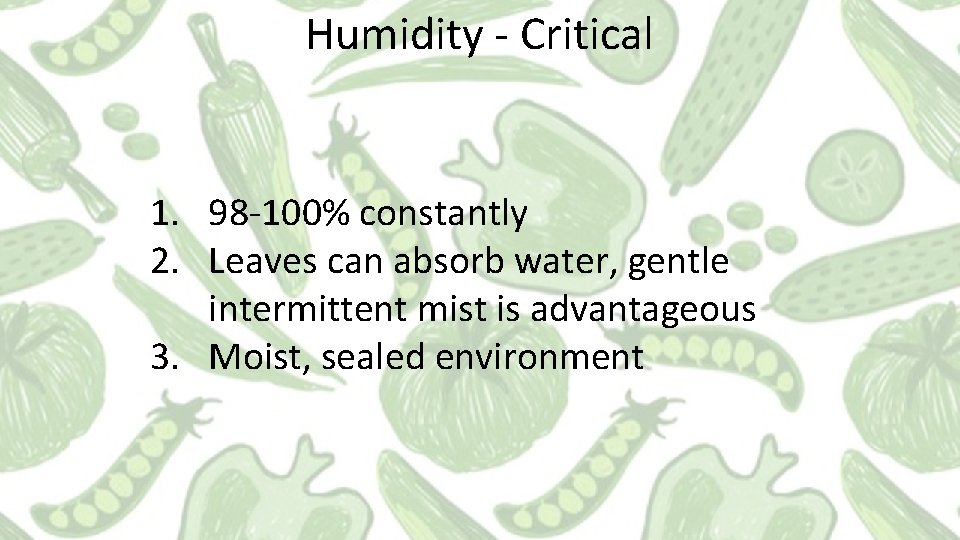 Humidity - Critical 1. 98 -100% constantly 2. Leaves can absorb water, gentle intermittent