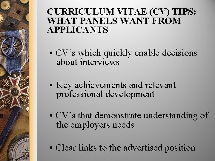 CURRICULUM VITAE (CV) TIPS: WHAT PANELS WANT FROM APPLICANTS • CV’s which quickly enable