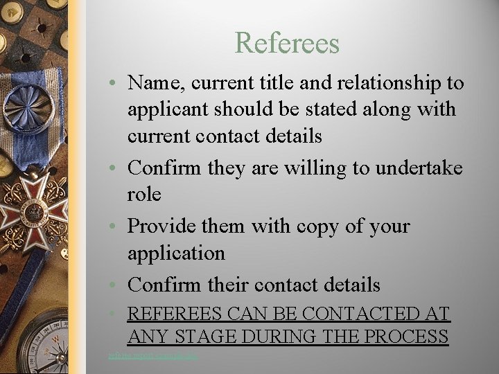 Referees • Name, current title and relationship to applicant should be stated along with