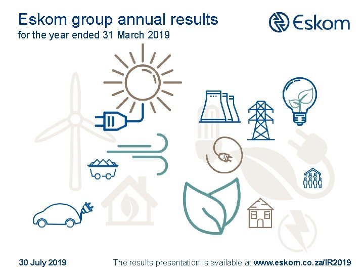 Eskom group annual results for the year ended 31 March 2019 30 July 2019