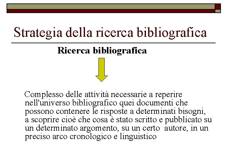 Strategia della ricerca bibliografica Ricerca bibliografica Complesso delle attività necessarie a reperire nell'universo bibliografico