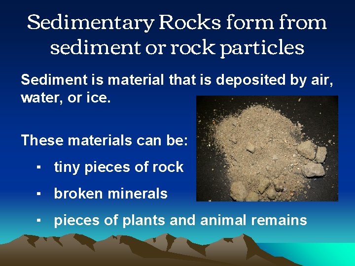 Sedimentary Rocks form from sediment or rock particles Sediment is material that is deposited