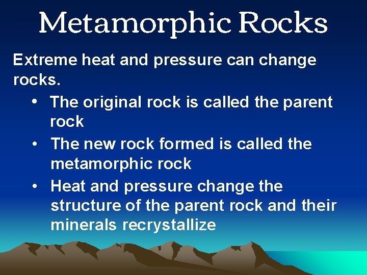 Metamorphic Rocks Extreme heat and pressure can change rocks. • The original rock is