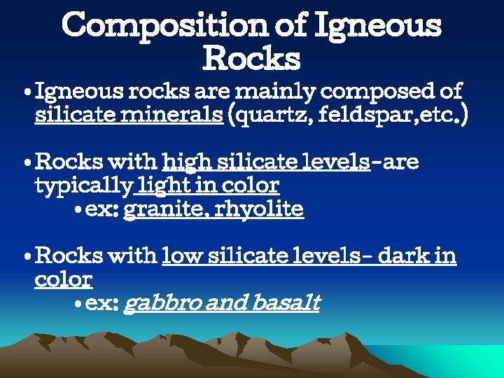 Composition of Igneous Rocks • Igneous rocks are mainly composed of silicate minerals (quartz,