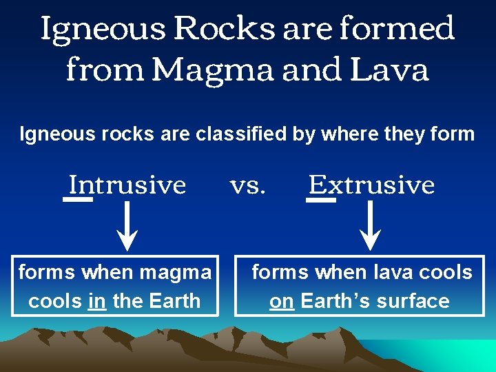 Igneous Rocks are formed from Magma and Lava Igneous rocks are classified by where