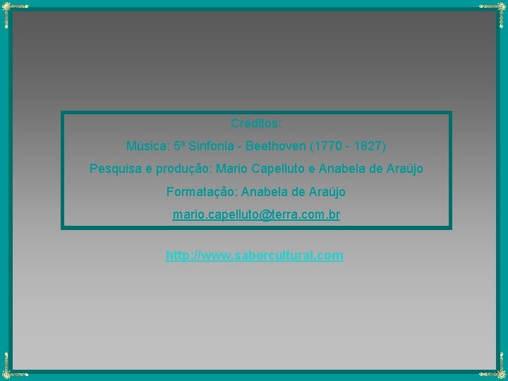 Créditos: Música: 5ª Sinfonia - Beethoven (1770 - 1827) Pesquisa e produção: Mario Capelluto