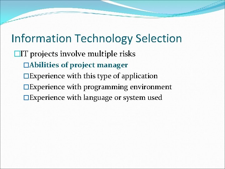 Information Technology Selection �IT projects involve multiple risks �Abilities of project manager �Experience with