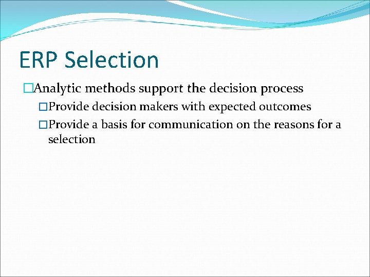 ERP Selection �Analytic methods support the decision process �Provide decision makers with expected outcomes