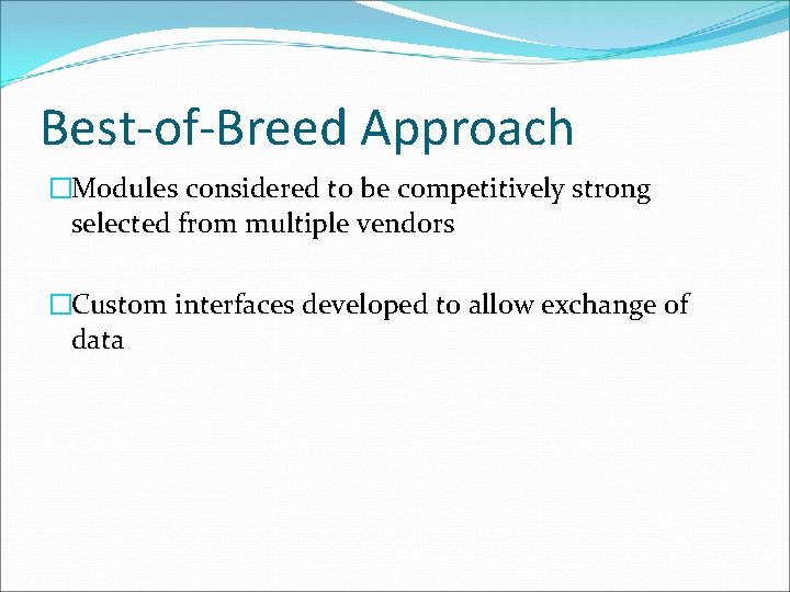 Best-of-Breed Approach �Modules considered to be competitively strong selected from multiple vendors �Custom interfaces