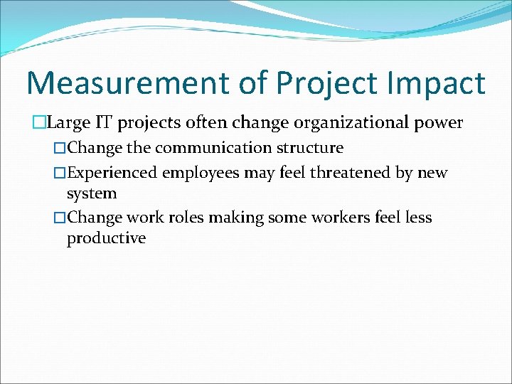 Measurement of Project Impact �Large IT projects often change organizational power �Change the communication