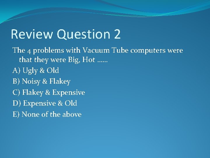 Review Question 2 The 4 problems with Vacuum Tube computers were that they were