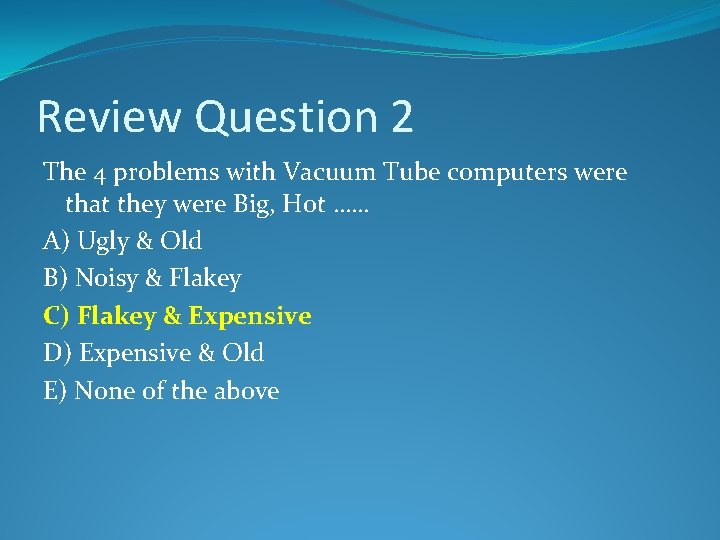 Review Question 2 The 4 problems with Vacuum Tube computers were that they were