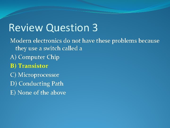 Review Question 3 Modern electronics do not have these problems because they use a