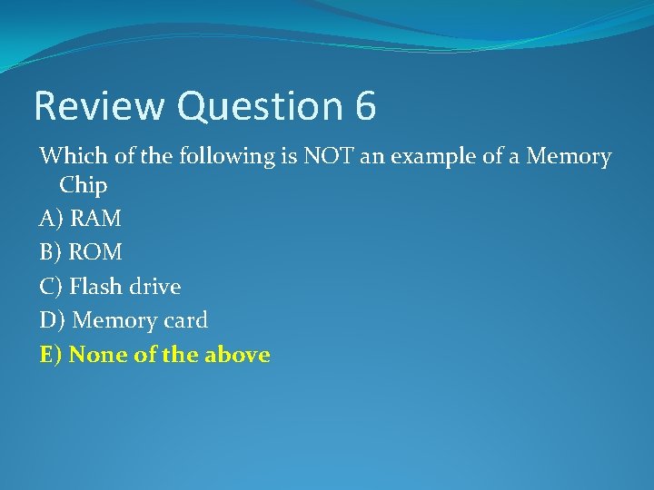 Review Question 6 Which of the following is NOT an example of a Memory