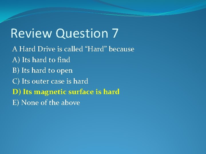 Review Question 7 A Hard Drive is called “Hard” because A) Its hard to
