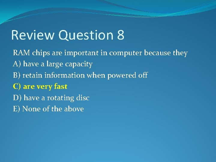 Review Question 8 RAM chips are important in computer because they A) have a