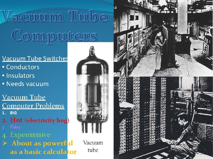 Vacuum Tube Computers Vacuum Tube Switches • Conductors • Insulators • Needs vacuum Vacuum