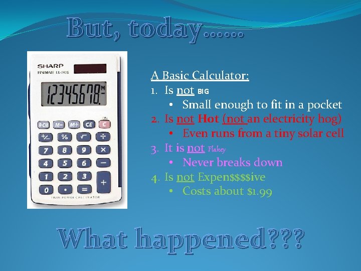 But, today…… A Basic Calculator: 1. Is not BIG • Small enough to fit