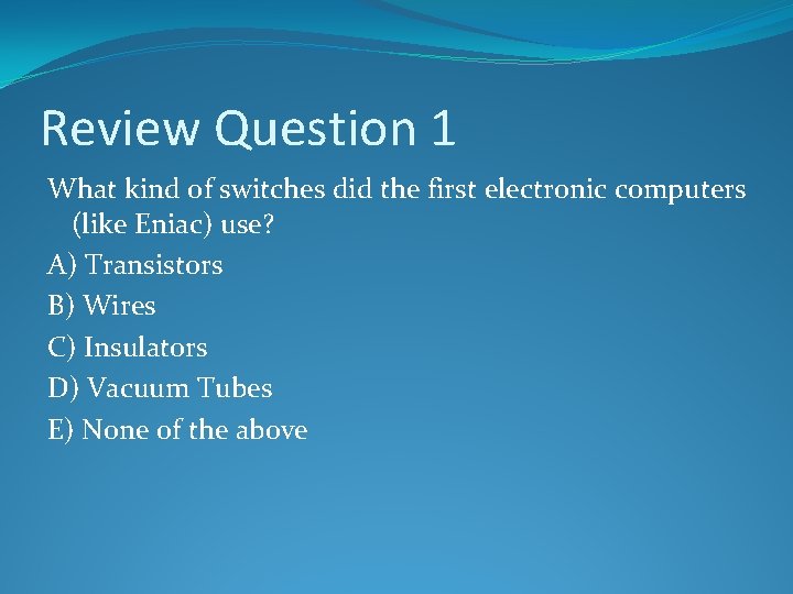 Review Question 1 What kind of switches did the first electronic computers (like Eniac)