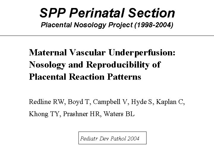 SPP Perinatal Section Placental Nosology Project (1998 -2004) Maternal Vascular Underperfusion: Nosology and Reproducibility