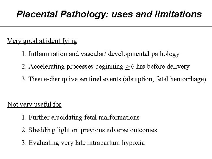 Placental Pathology: uses and limitations Very good at identifying 1. Inflammation and vascular/ developmental