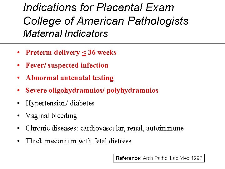 Indications for Placental Exam College of American Pathologists Maternal Indicators • Preterm delivery <