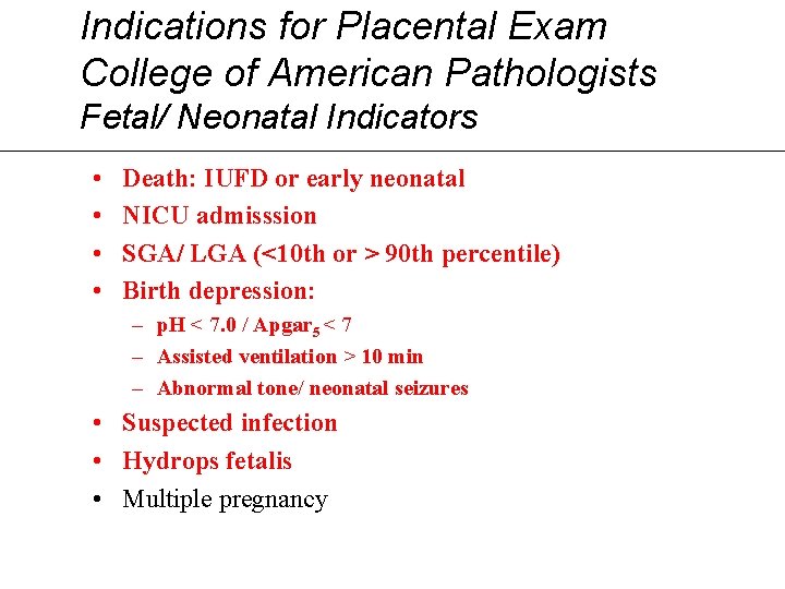 Indications for Placental Exam College of American Pathologists Fetal/ Neonatal Indicators • • Death: