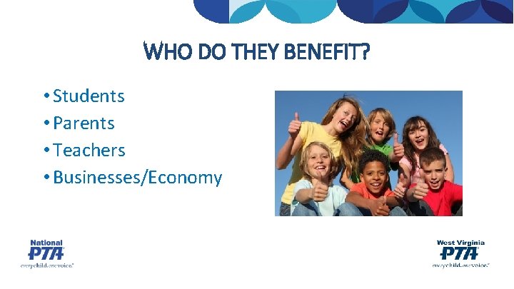 WHO DO THEY BENEFIT? • Students • Parents • Teachers • Businesses/Economy 