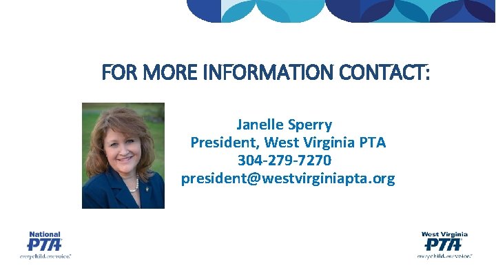 FOR MORE INFORMATION CONTACT: Janelle Sperry President, West Virginia PTA 304 -279 -7270 president@westvirginiapta.