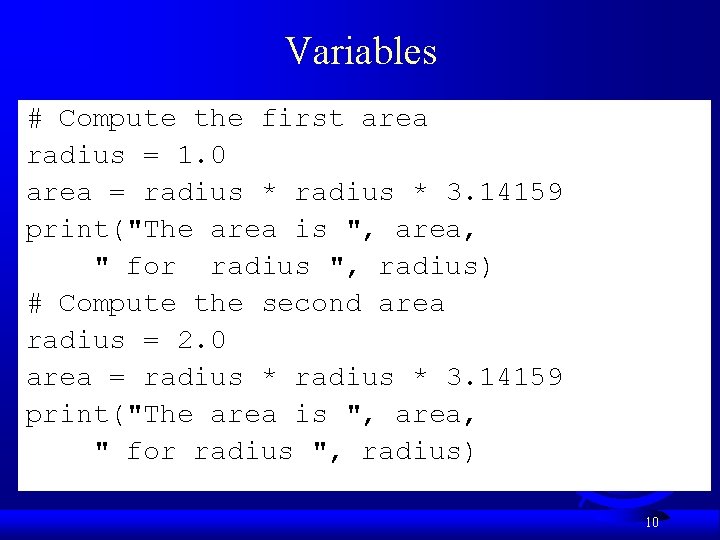 Variables # Compute the first area radius = 1. 0 area = radius *