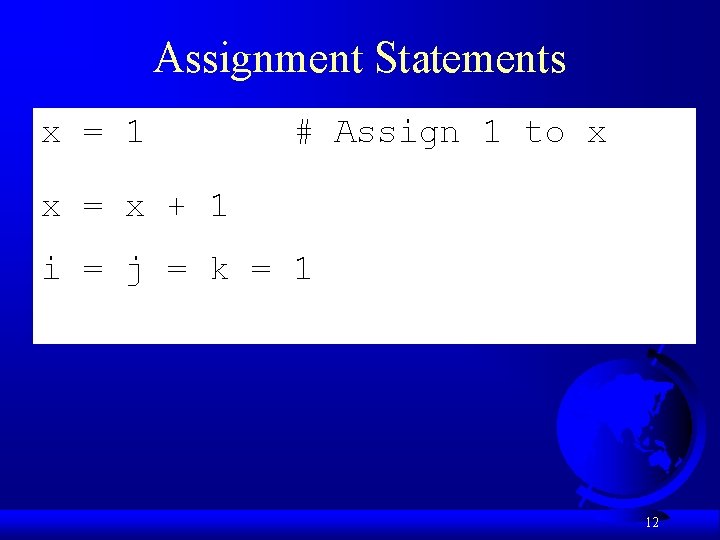 Assignment Statements x = 1 # Assign 1 to x x = x +