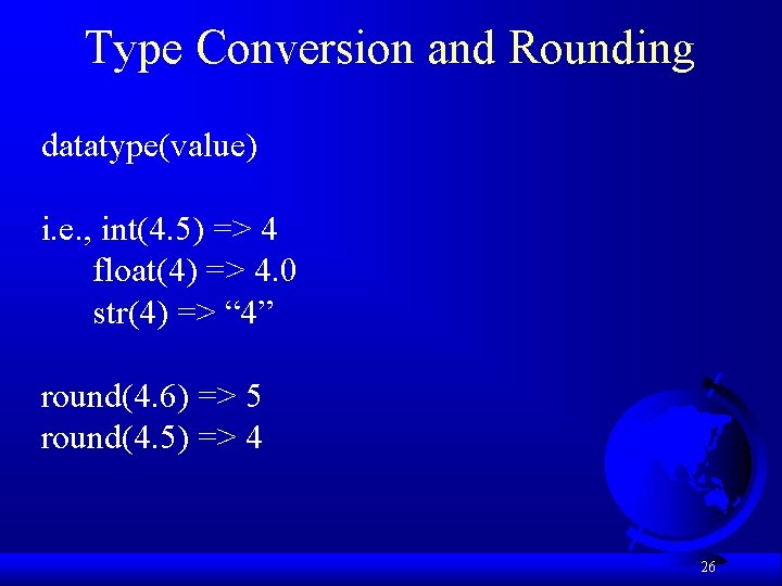 Type Conversion and Rounding datatype(value) i. e. , int(4. 5) => 4 float(4) =>