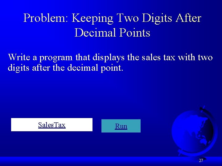 Problem: Keeping Two Digits After Decimal Points Write a program that displays the sales