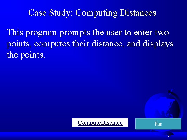 Case Study: Computing Distances This program prompts the user to enter two points, computes