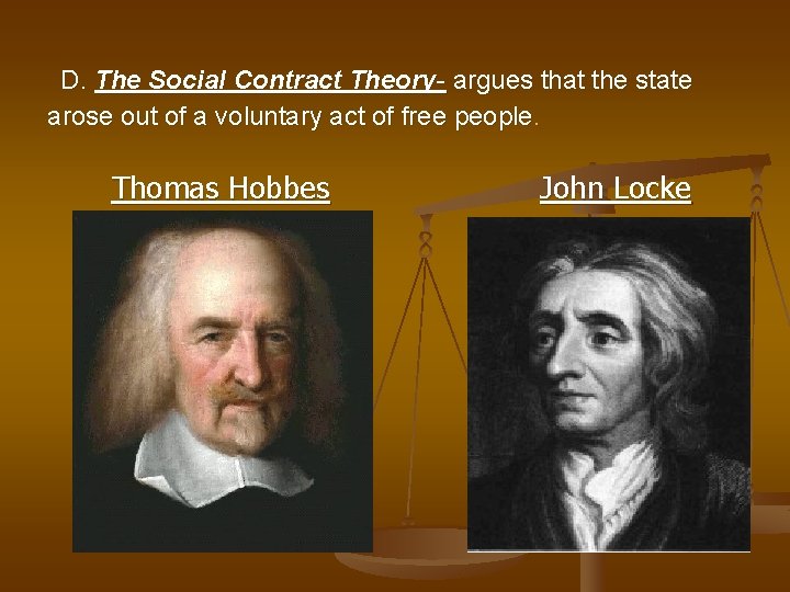 D. The Social Contract Theory- argues that the state arose out of a voluntary