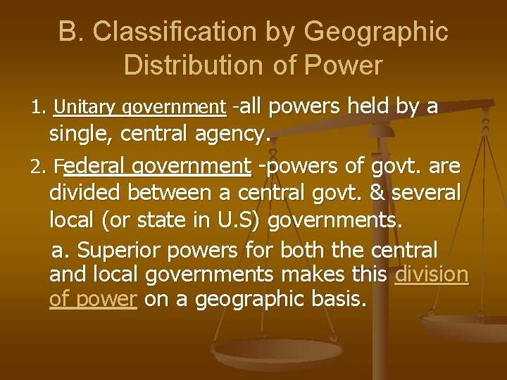 B. Classification by Geographic Distribution of Power 1. Unitary government -all powers held by