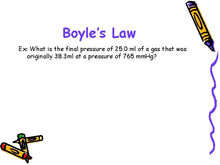 Boyle’s Law Ex: What is the final pressure of 25. 0 ml of a