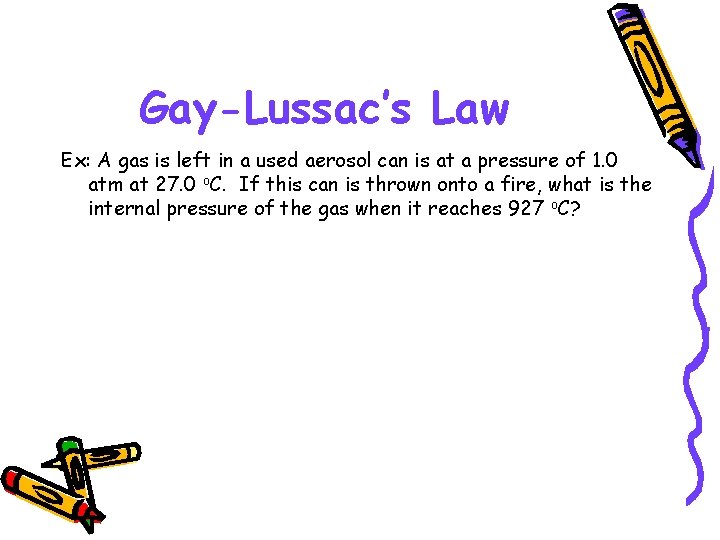 Gay-Lussac’s Law Ex: A gas is left in a used aerosol can is at