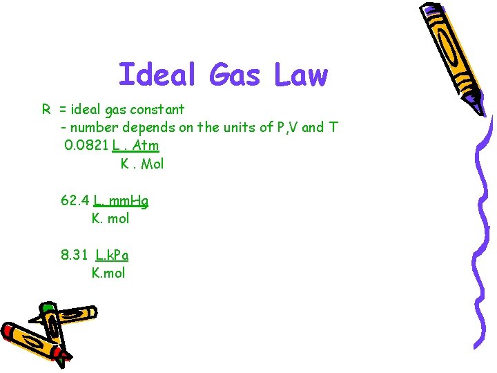 Ideal Gas Law R = ideal gas constant - number depends on the units