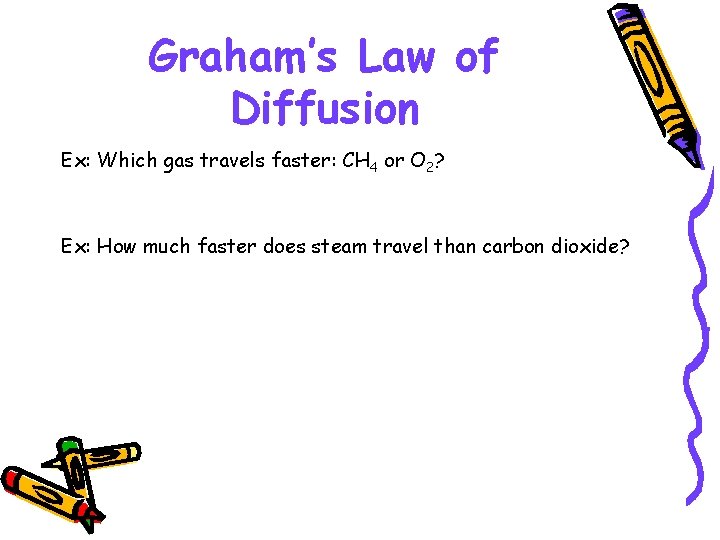 Graham’s Law of Diffusion Ex: Which gas travels faster: CH 4 or O 2?